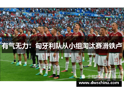 有气无力：匈牙利队从小组淘汰赛滑铁卢