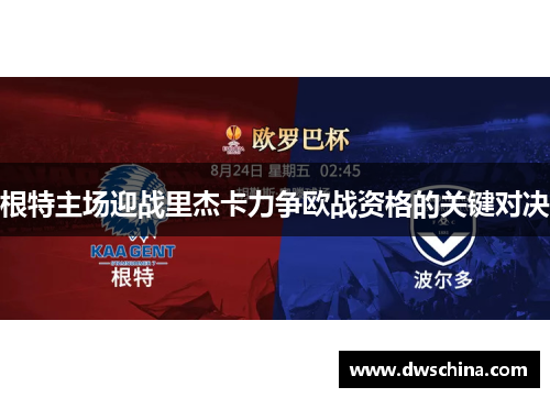 根特主场迎战里杰卡力争欧战资格的关键对决
