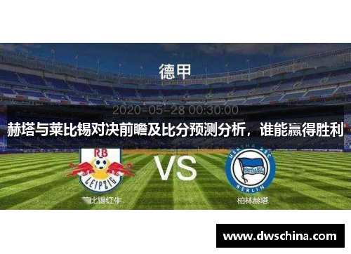 赫塔与莱比锡对决前瞻及比分预测分析，谁能赢得胜利
