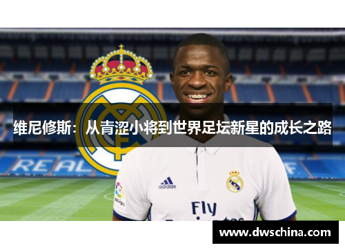 维尼修斯：从青涩小将到世界足坛新星的成长之路